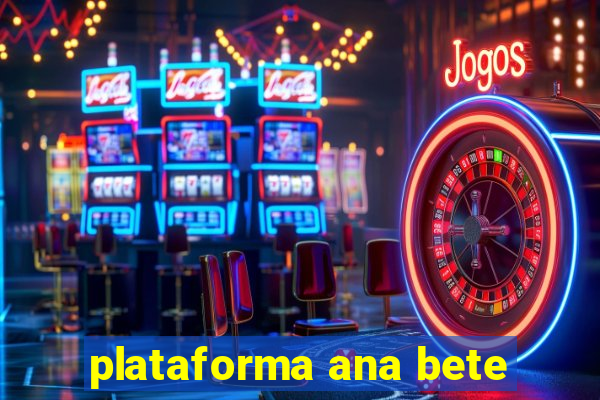 plataforma ana bete