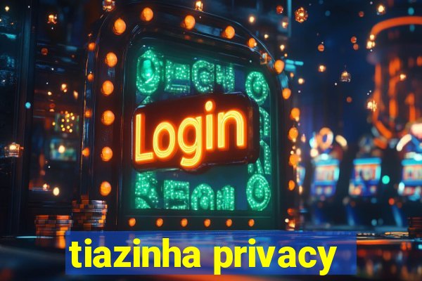 tiazinha privacy