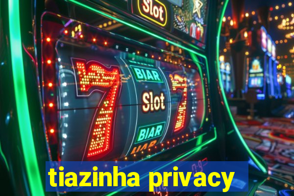 tiazinha privacy