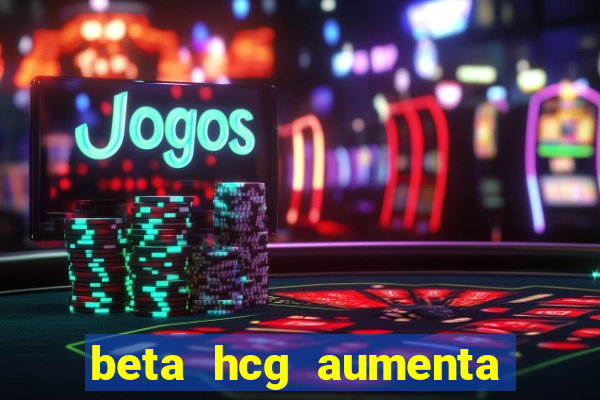 beta hcg aumenta quanto por dia