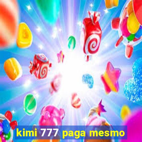 kimi 777 paga mesmo