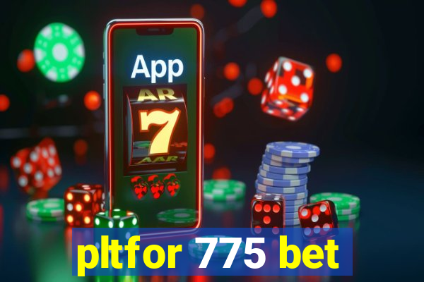 pltfor 775 bet