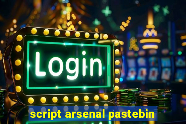 script arsenal pastebin