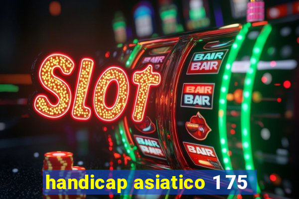 handicap asiatico 1 75