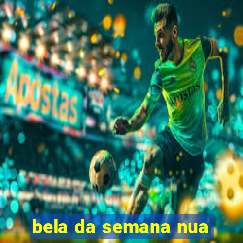 bela da semana nua