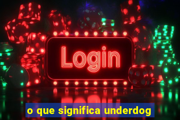 o que significa underdog