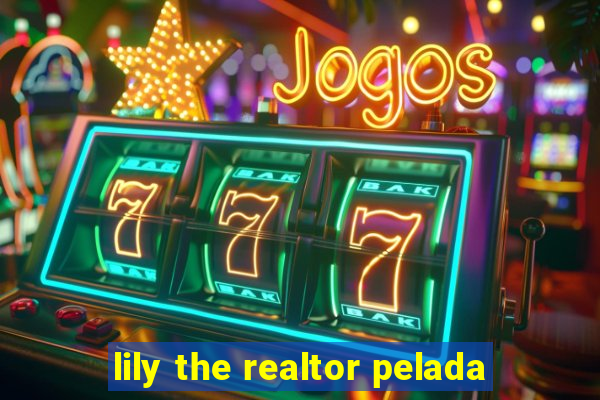 lily the realtor pelada