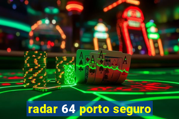 radar 64 porto seguro