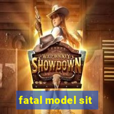 fatal model sit