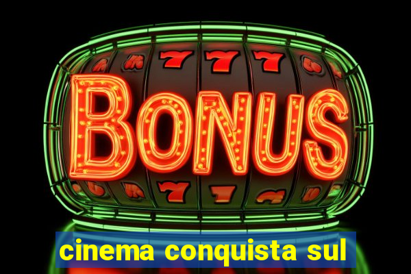 cinema conquista sul