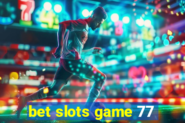 bet slots game 77