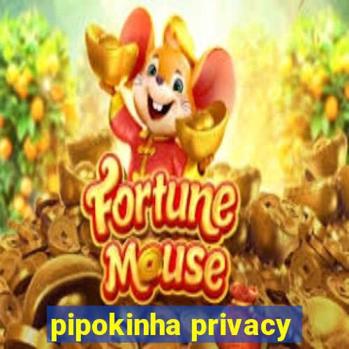 pipokinha privacy