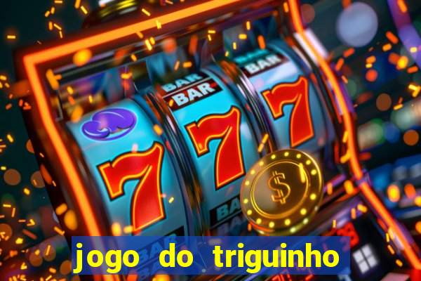 jogo do triguinho de ganhar dinheiro