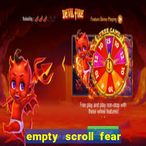 empty scroll fear and hunger best use