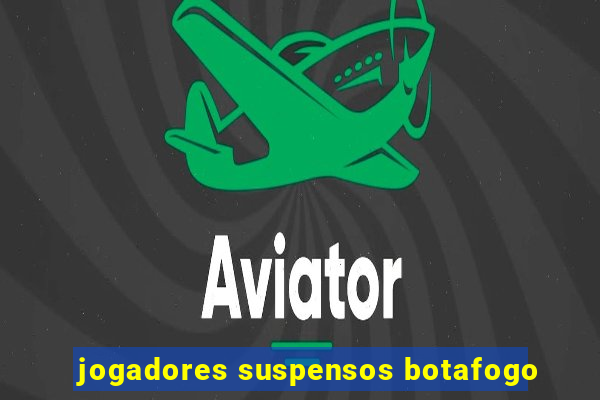 jogadores suspensos botafogo