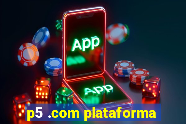 p5 .com plataforma