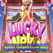 nomes composto com maya