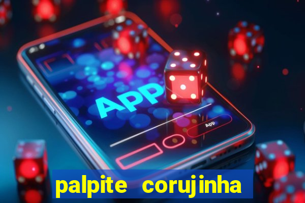 palpite corujinha de hoje