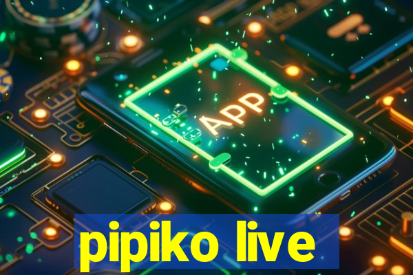 pipiko live