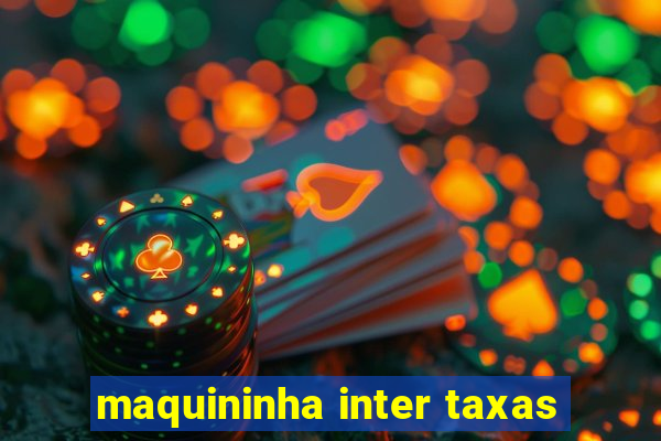 maquininha inter taxas