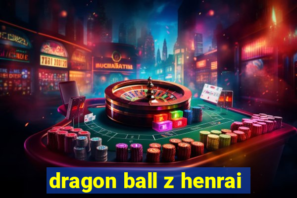 dragon ball z henrai