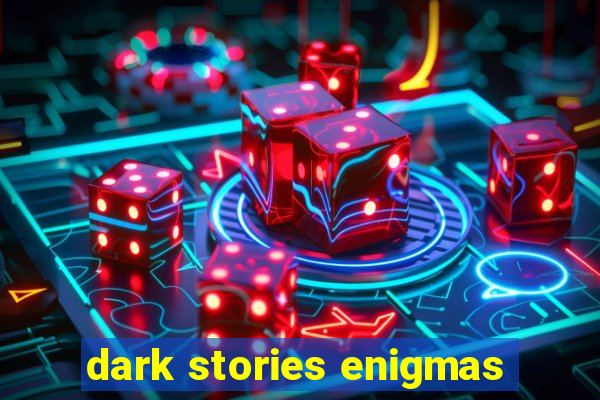 dark stories enigmas