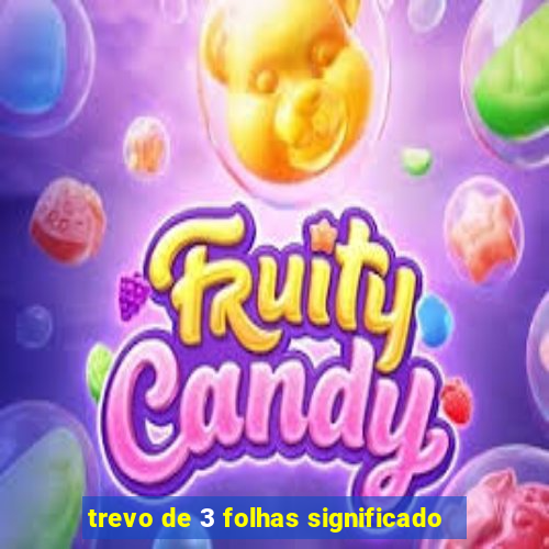 trevo de 3 folhas significado