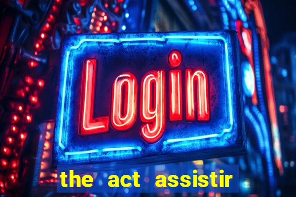 the act assistir online pobreflix