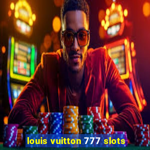 louis vuitton 777 slots