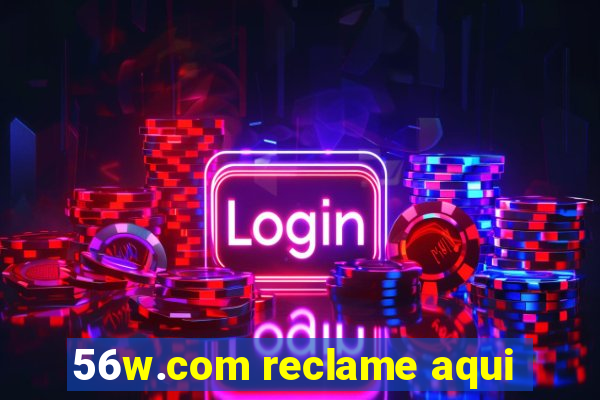 56w.com reclame aqui