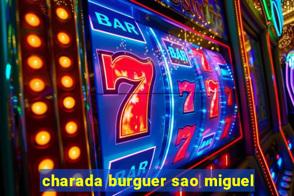 charada burguer sao miguel