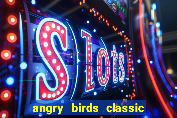 angry birds classic 1.0.0 apk