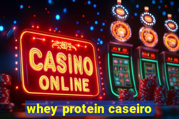 whey protein caseiro