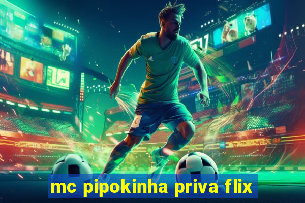 mc pipokinha priva flix