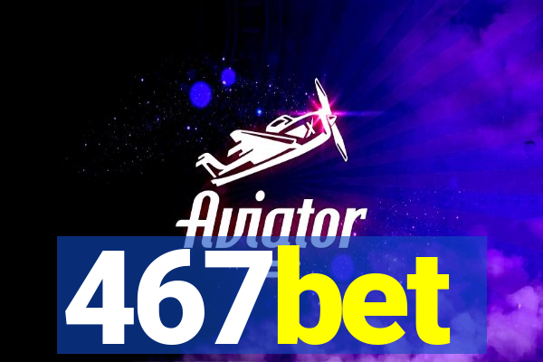 467bet