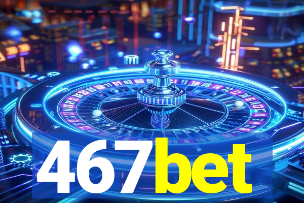 467bet