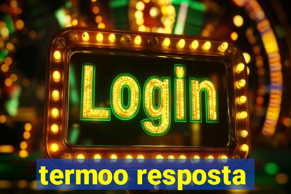 termoo resposta