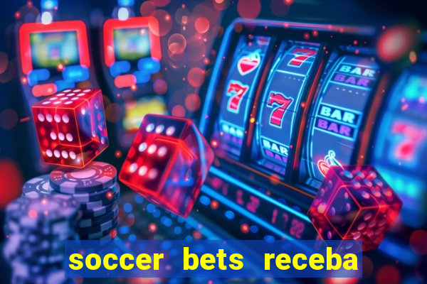 soccer bets receba seu dinheiro