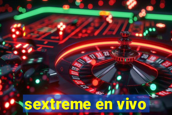 sextreme en vivo