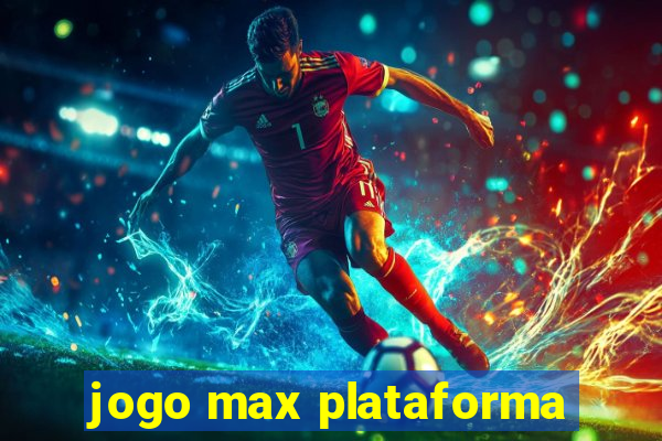 jogo max plataforma