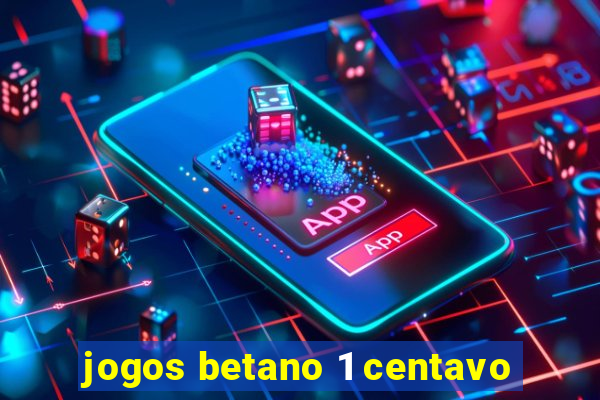 jogos betano 1 centavo