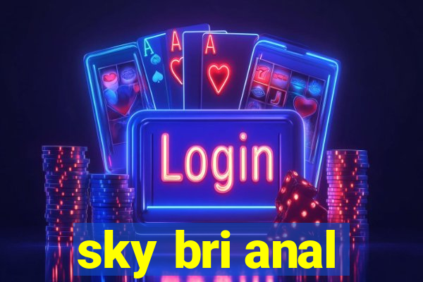 sky bri anal