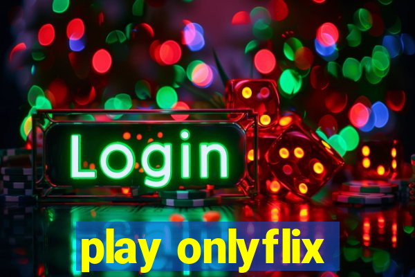 play onlyflix