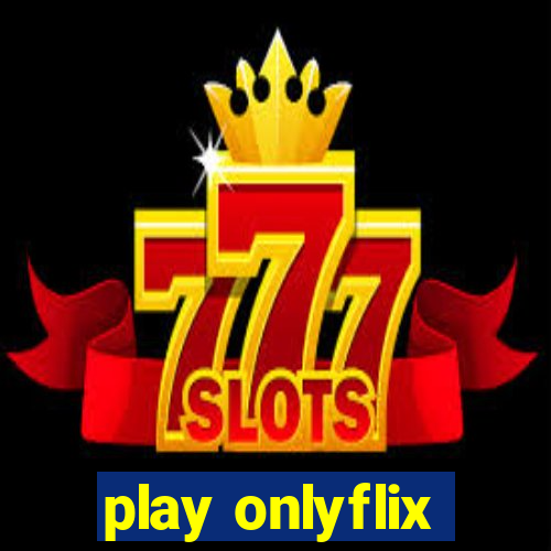 play onlyflix