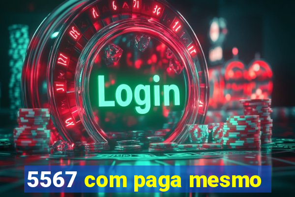 5567 com paga mesmo