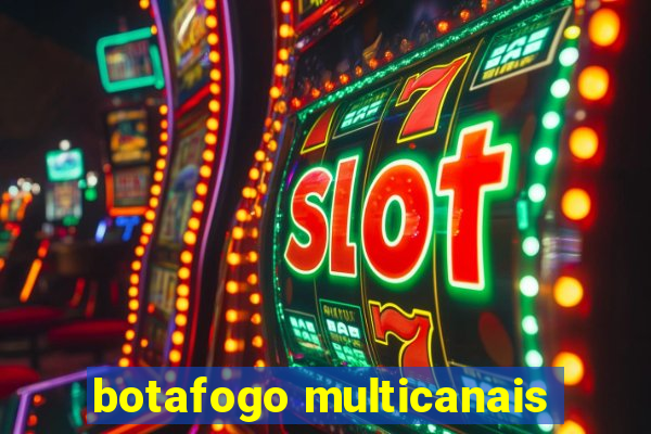 botafogo multicanais