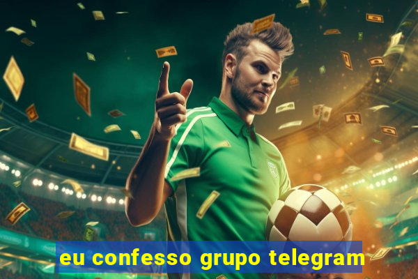 eu confesso grupo telegram