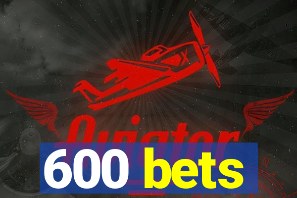 600 bets