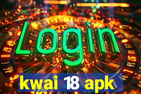 kwai 18 apk