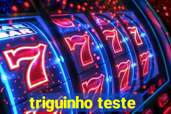 triguinho teste